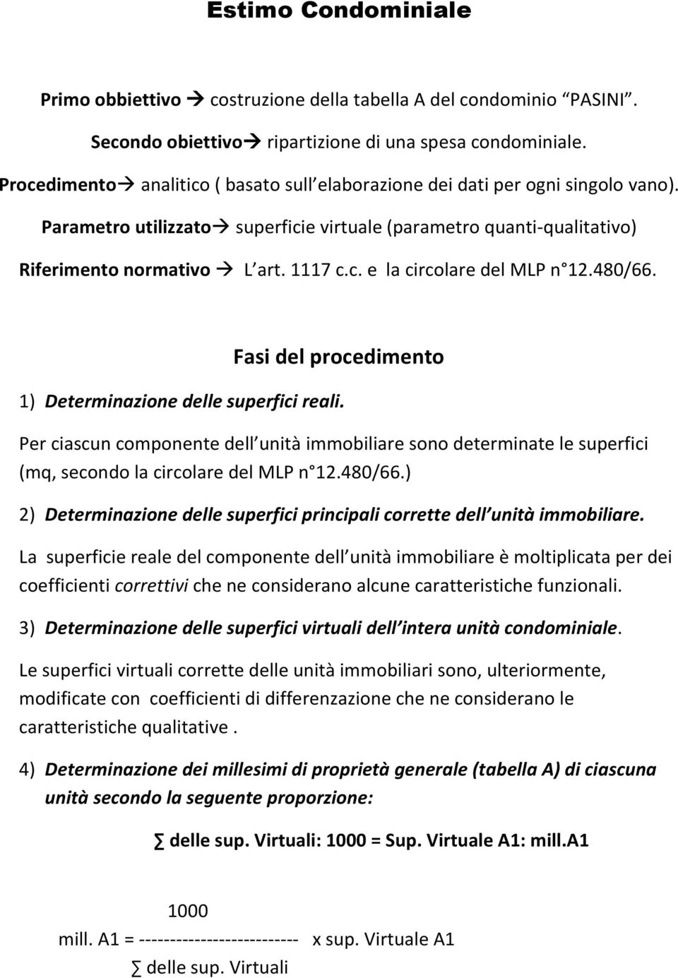 480/66. Fasi del procedimento 1) Determinazione delle superfici reali. Per ciascun componente dell unità immobiliare sono determinate le superfici (mq, secondo la circolare del MLP n 12.480/66.) 2) Determinazione delle superfici principali corrette dell unità immobiliare.