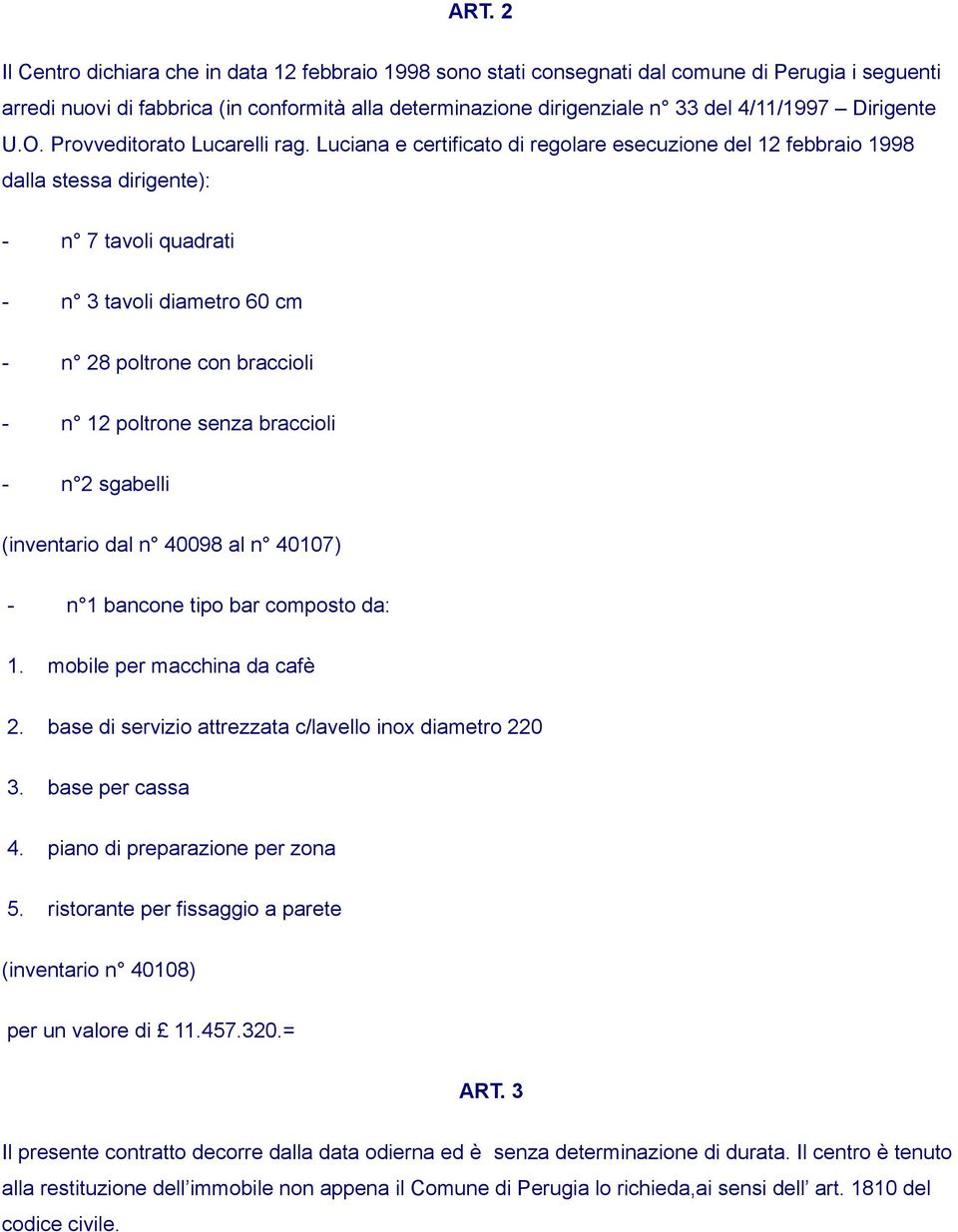 Luciana e certificato di regolare esecuzione del 12 febbraio 1998 dalla stessa dirigente): - n 7 tavoli quadrati - n 3 tavoli diametro 60 cm - n 28 poltrone con braccioli - n 12 poltrone senza