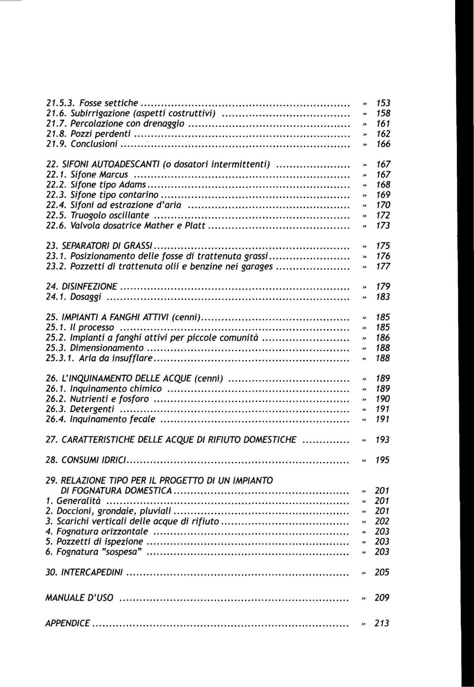 ... 22.6. Valvola dosatrice Mather e Platt.... 23. SEPARATORI DI GRASSI.... 23. 1. Posizionamento delle fosse di trattenuta grassi.... 23.2. Pozzetti di trattenuta o/ii e benzine nei garages.... 24.