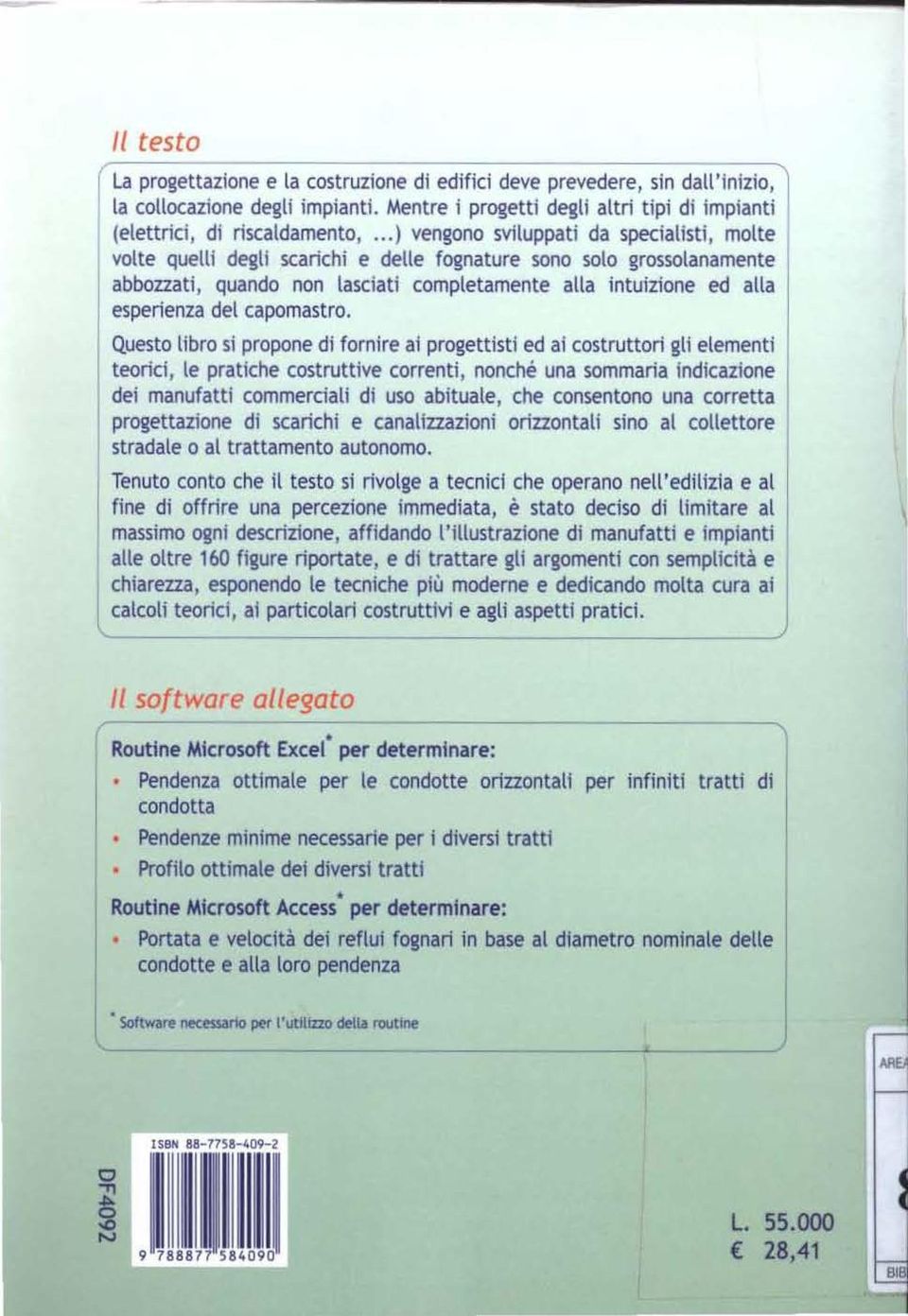 ..) vengono sviluppati da specialisti, molte volte quelli degli scarichi e delle fognature sono solo grossolanamente abbozzati, quando non lasciati completamente alla intuizione ed alla esperienza