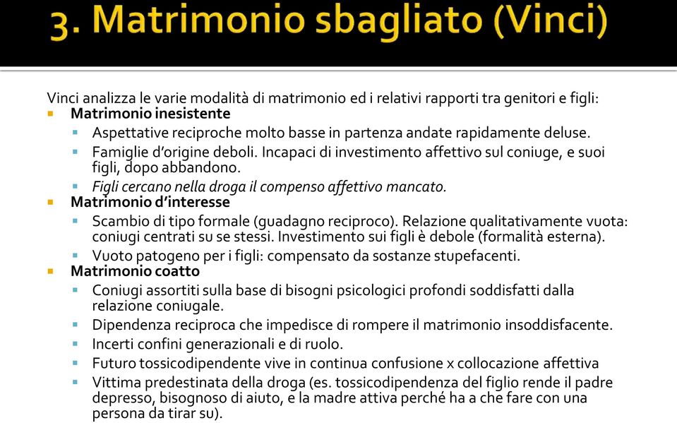 Matrimonio d interesse Scambio di tipo formale (guadagno reciproco). Relazione qualitativamente vuota: coniugi centrati su se stessi. Investimento sui figli è debole (formalità esterna).