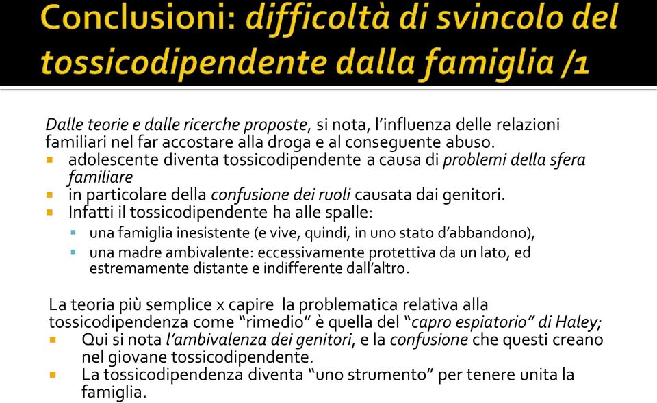 Infatti il tossicodipendente ha alle spalle: una famiglia inesistente (e vive, quindi, in uno stato d abbandono), una madre ambivalente: eccessivamente protettiva da un lato, ed estremamente distante