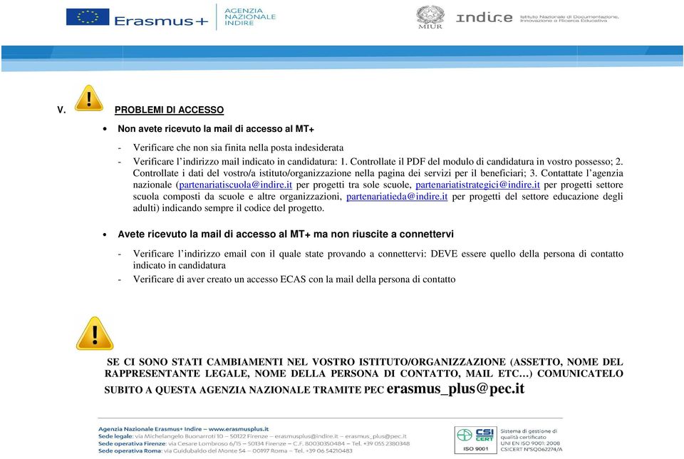 Contattate l agenzia nazionale (partenariatiscuola@indire.it per progetti tra sole scuole, partenariatistrategici@indire.