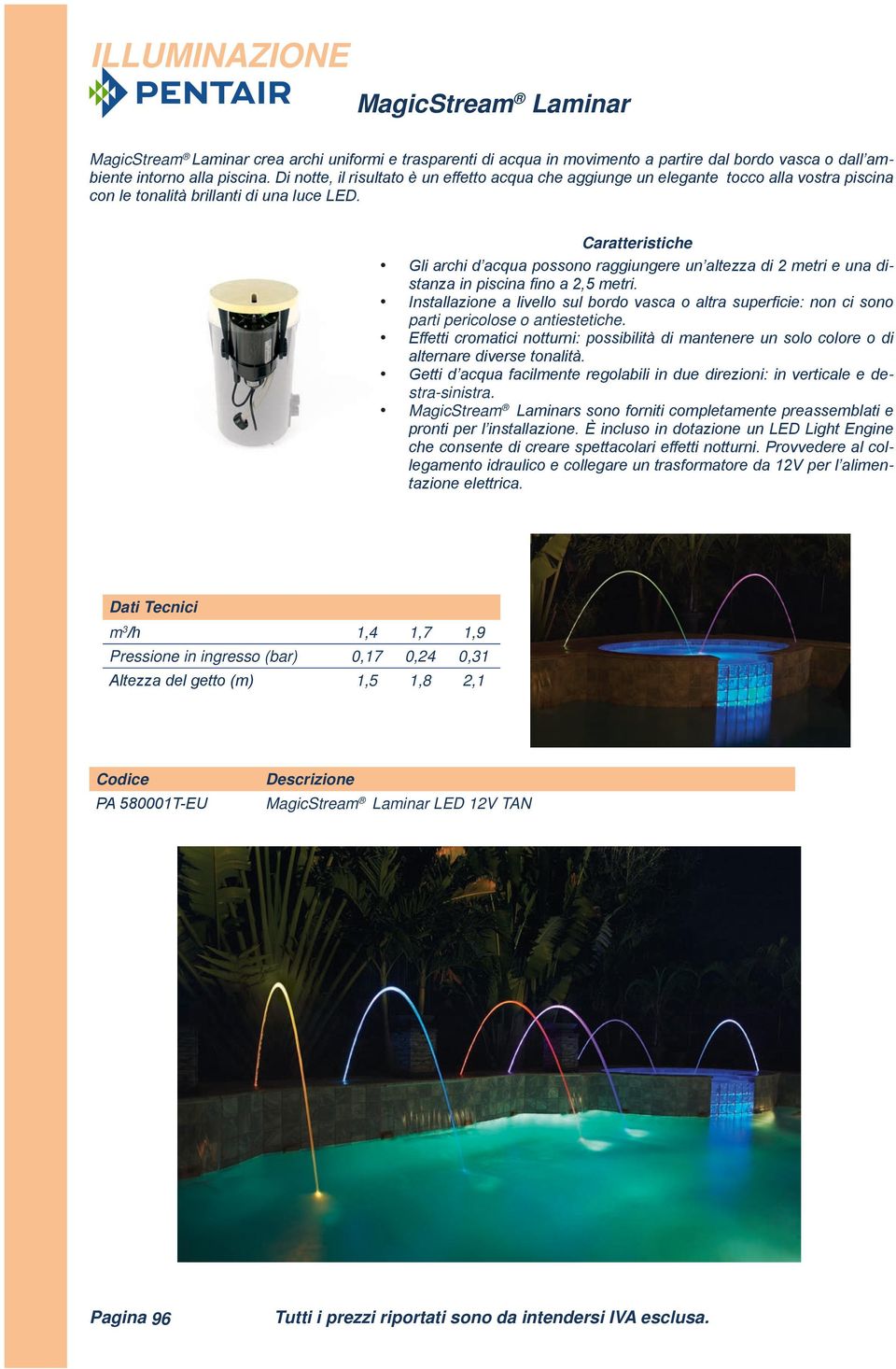 Gli archi d acqua possono raggiungere un altezza di 2 metri e una distanza in piscina fino a 2,5 metri.