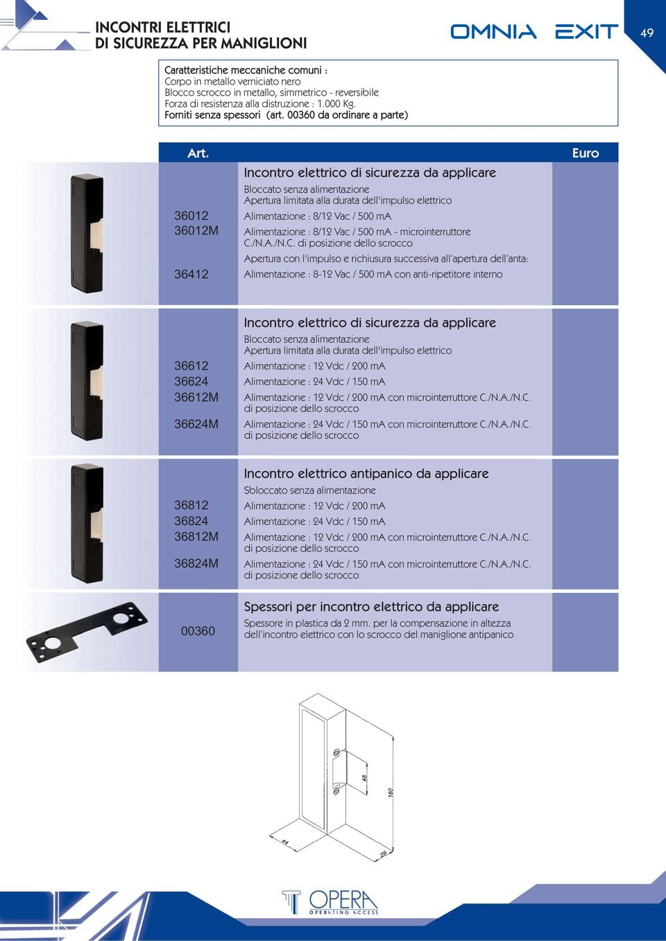 00360 da ordinare a parte) OMNIA EXIT 49 36012 36012M 36412 da applicare Alimentazione : 8/12 Vac / 500 ma Alimentazione : 8/12 Vac / 500 ma - microinterruttore C.