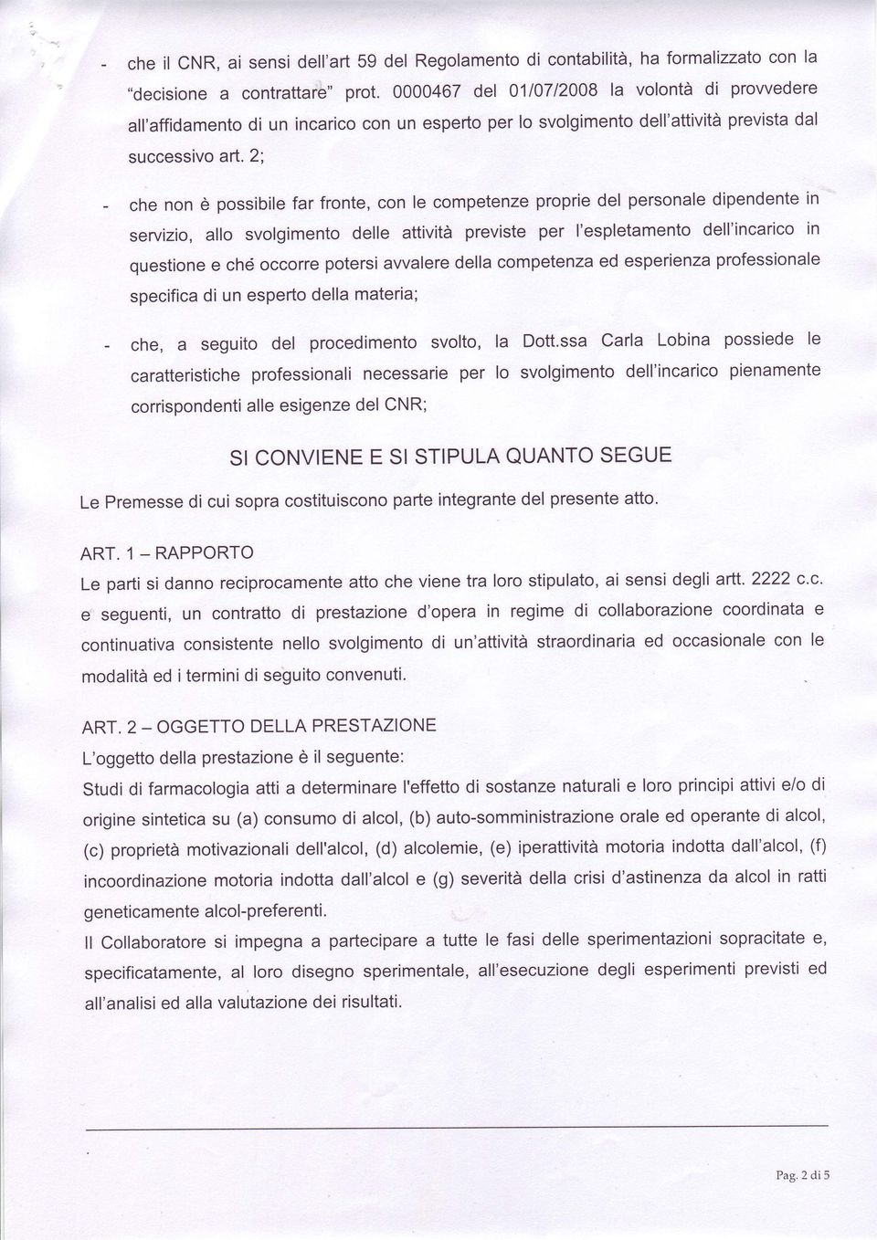 2: che non è possibile far fronte, con le competenze proprie del personale dipendente in seryizio, allo svolgimento delle attività previste per I'espletamento dell'incarico questione ché occorre