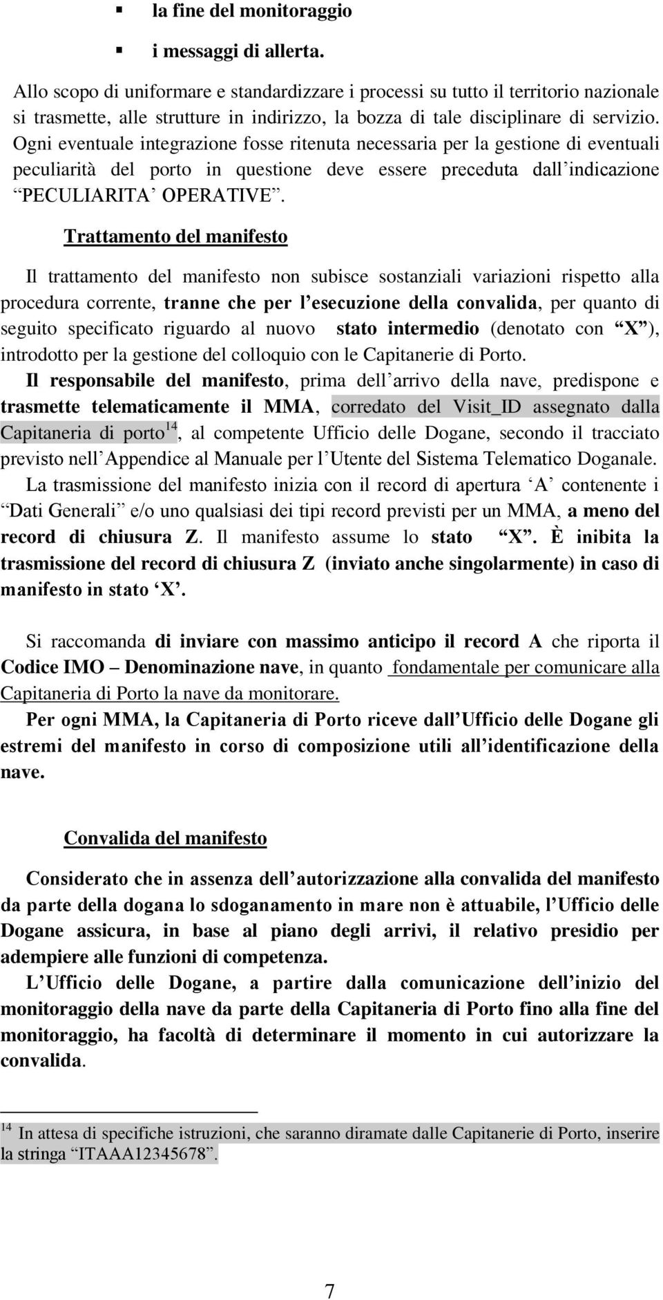 Ogni eventuale integrazione fosse ritenuta necessaria per la gestione di eventuali peculiarità del porto in questione deve essere preceduta dall indicazione PECULIARITA OPERATIVE.