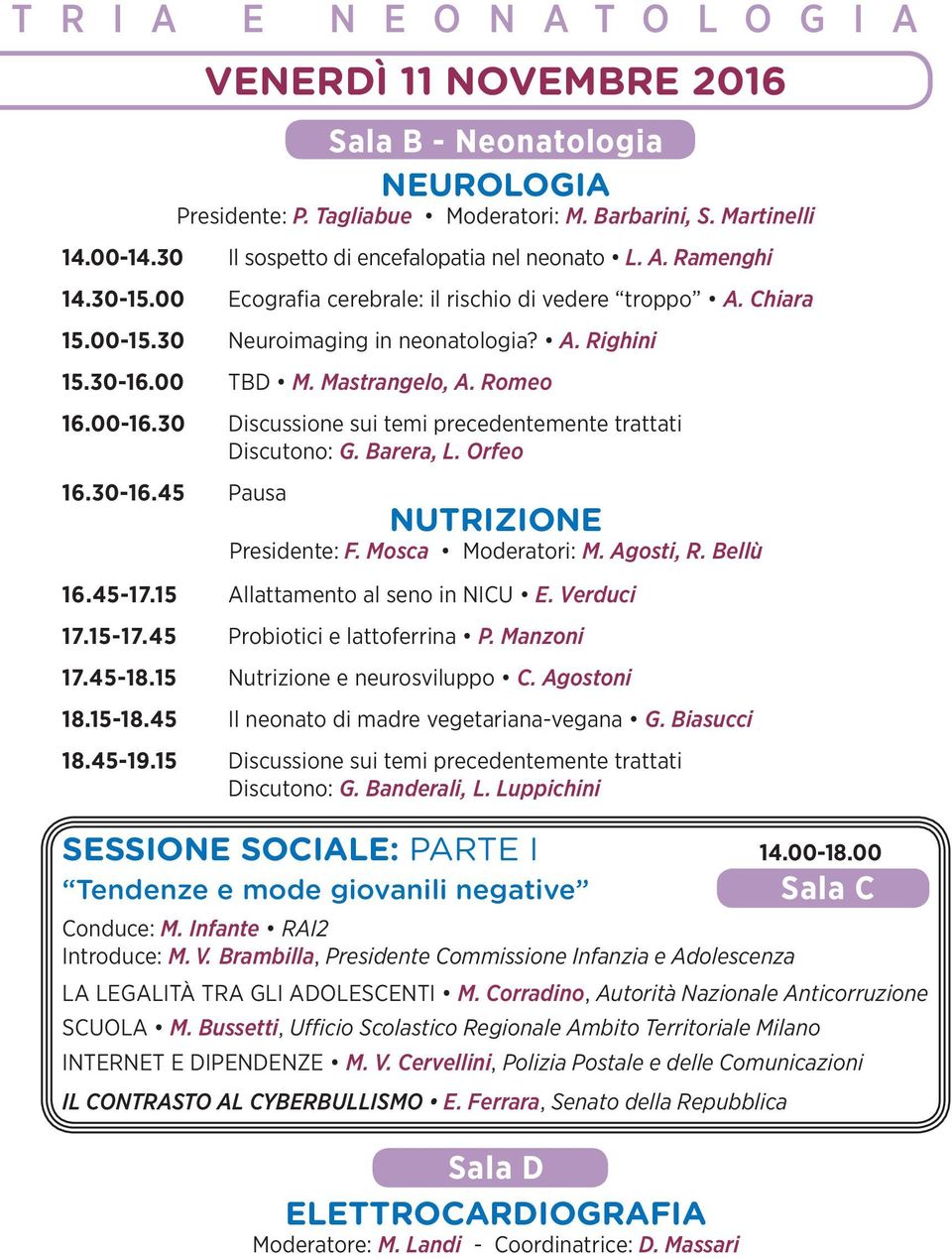 00 TBD M. Mastrangelo, A. Romeo 16.00-16.30 Discussione sui temi precedentemente trattati Discutono: G. Barera, L. Orfeo 16.30-16.45 Pausa NUTRIZIONE Presidente: F. Mosca Moderatori: M. Agosti, R.