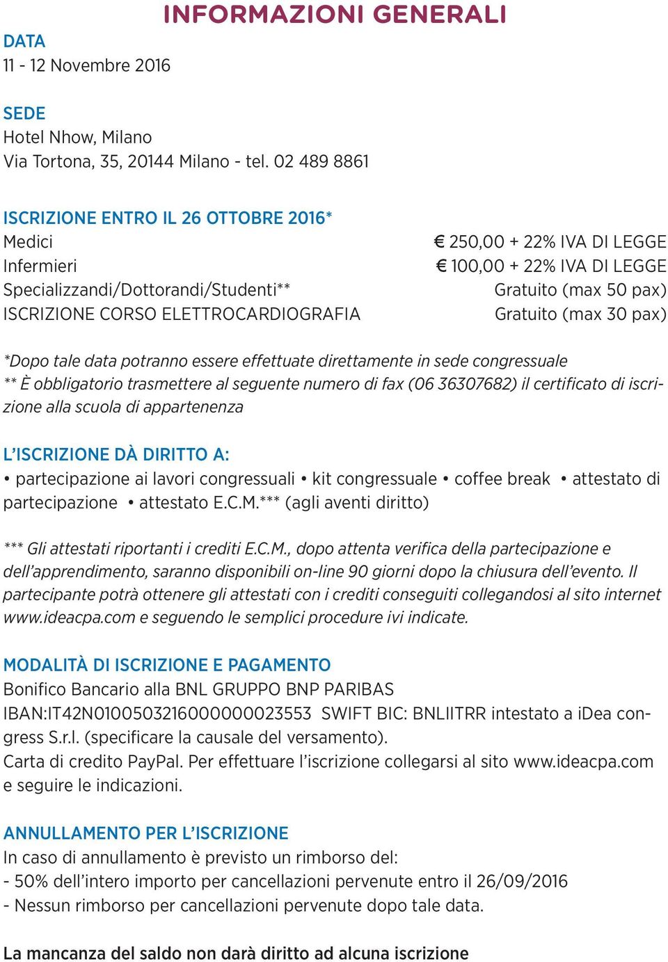 Gratuito (max 50 pax) Gratuito (max 30 pax) *Dopo tale data potranno essere effettuate direttamente in sede congressuale ** È obbligatorio trasmettere al seguente numero di fax (06 36307682) il