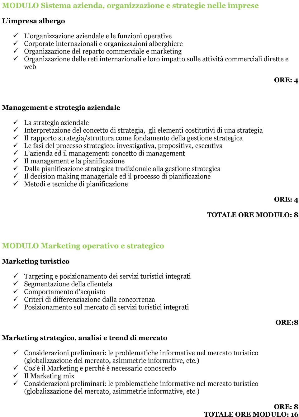 aziendale Interpretazione del concetto di strategia, gli elementi costitutivi di una strategia Il rapporto strategia/struttura come fondamento della gestione strategica Le fasi del processo