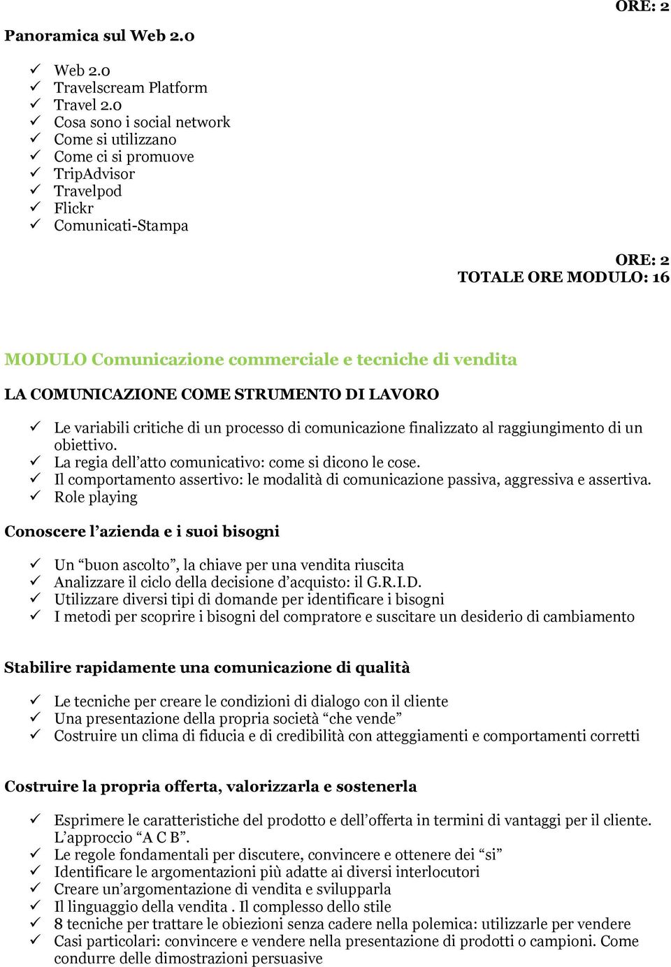 STRUMENTO DI LAVORO Le variabili critiche di un processo di comunicazione finalizzato al raggiungimento di un obiettivo. La regia dell atto comunicativo: come si dicono le cose.