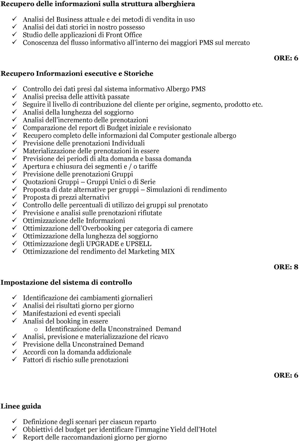 Analisi precisa delle attività passate Seguire il livello di contribuzione del cliente per origine, segmento, prodotto etc.