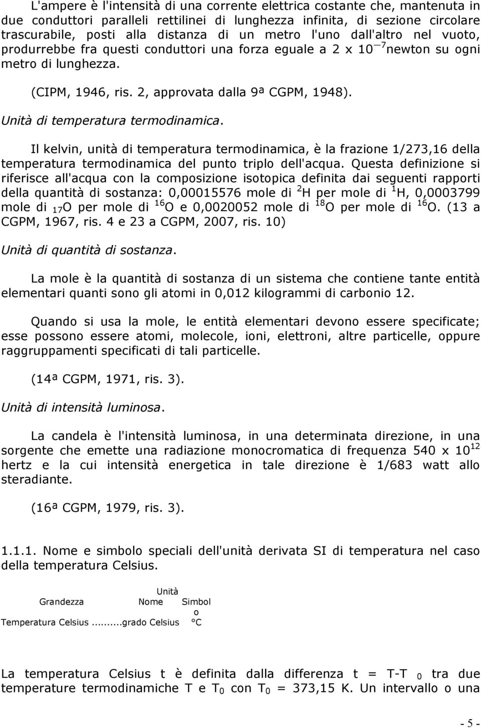 di temperatura termodinamica. Il kelvin, unità di temperatura termodinamica, è la frazione 1/273,16 della temperatura termodinamica del punto triplo dell'acqua.