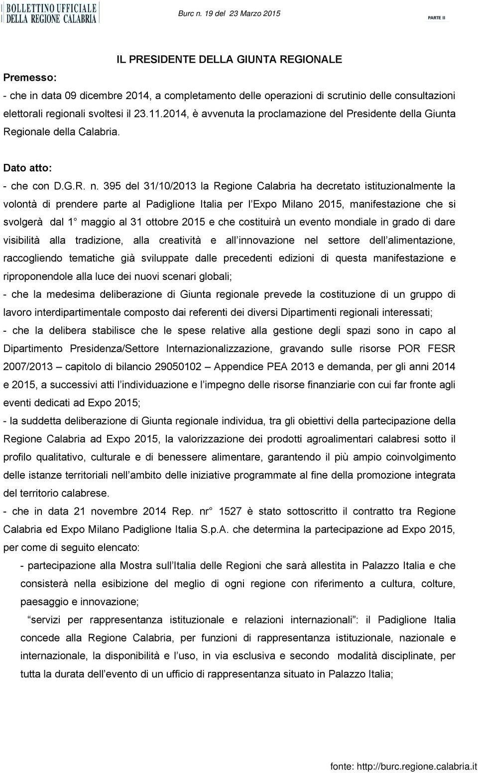395 del 31/10/2013 la Regione Calabria ha decretato istituzionalmente la volontà di prendere parte al Padiglione Italia per l Expo Milano 2015, manifestazione che si svolgerà dal 1 maggio al 31