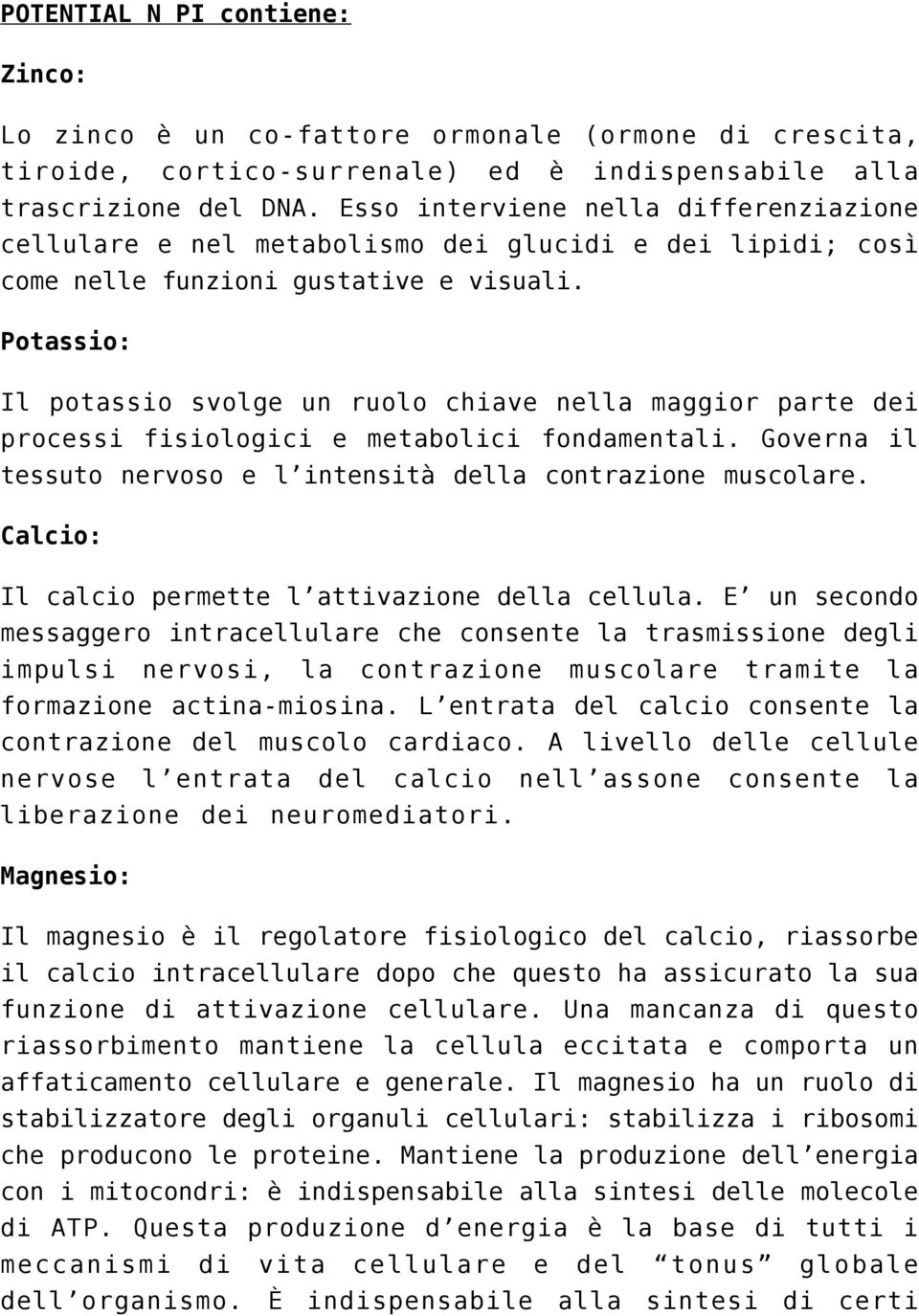 Potassio: Il potassio svolge un ruolo chiave nella maggior parte dei processi fisiologici e metabolici fondamentali. Governa il tessuto nervoso e l intensità della contrazione muscolare.