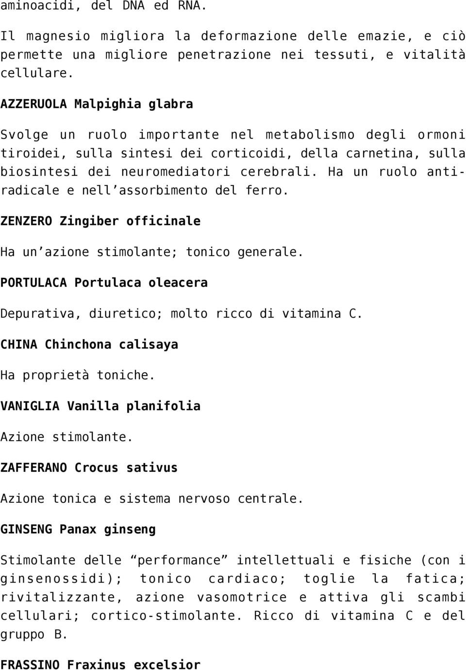 Ha un ruolo antiradicale e nell assorbimento del ferro. ZENZERO Zingiber officinale Ha un azione stimolante; tonico generale.