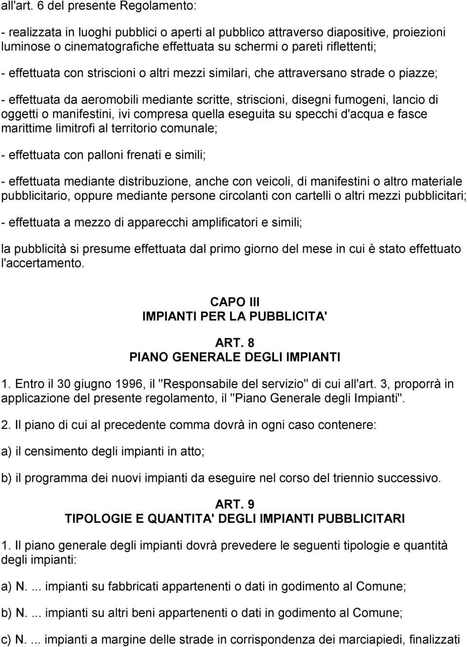 effettuata con striscioni o altri mezzi similari, che attraversano strade o piazze; - effettuata da aeromobili mediante scritte, striscioni, disegni fumogeni, lancio di oggetti o manifestini, ivi