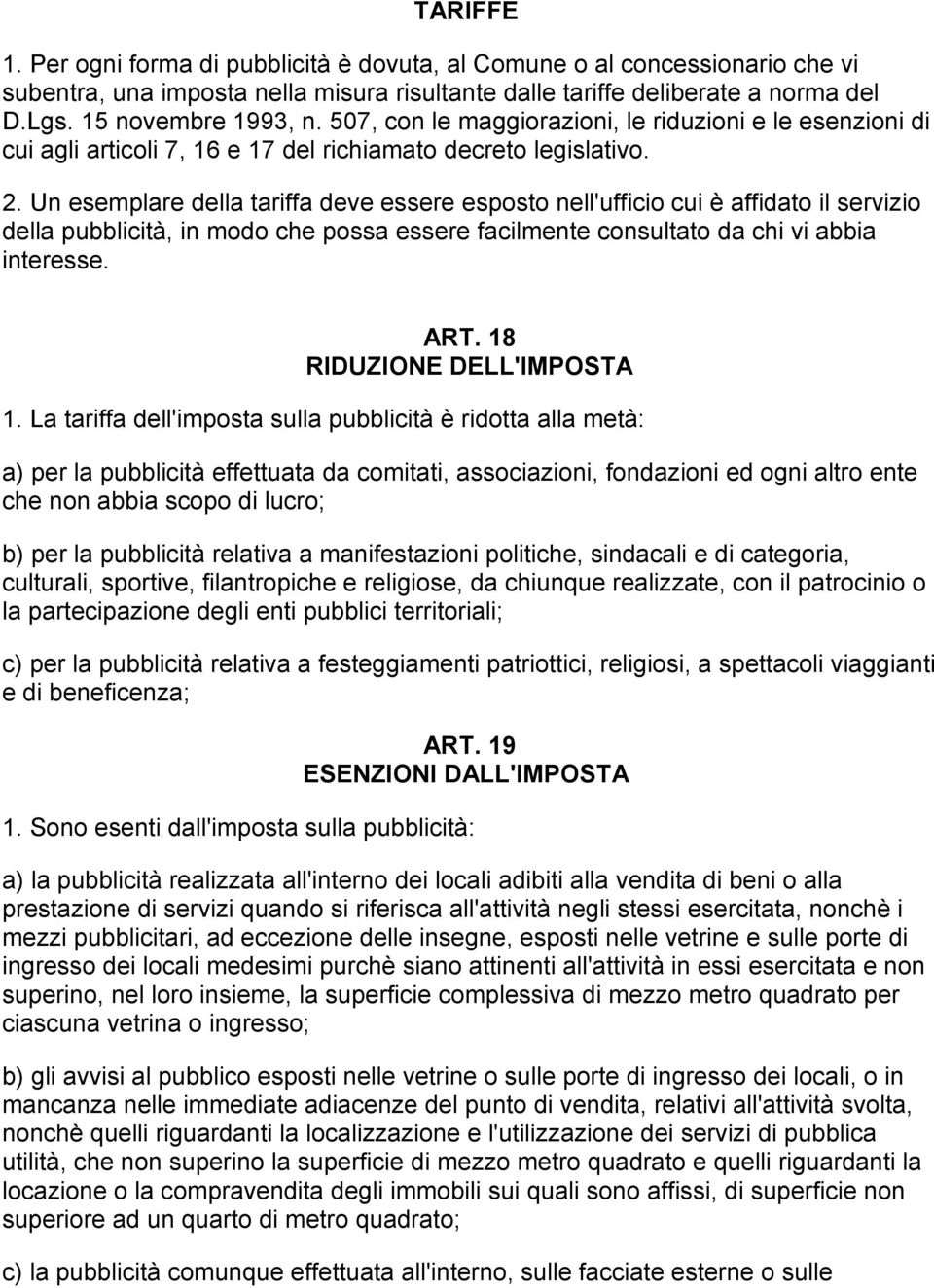 Un esemplare della tariffa deve essere esposto nell'ufficio cui è affidato il servizio della pubblicità, in modo che possa essere facilmente consultato da chi vi abbia interesse. ART.