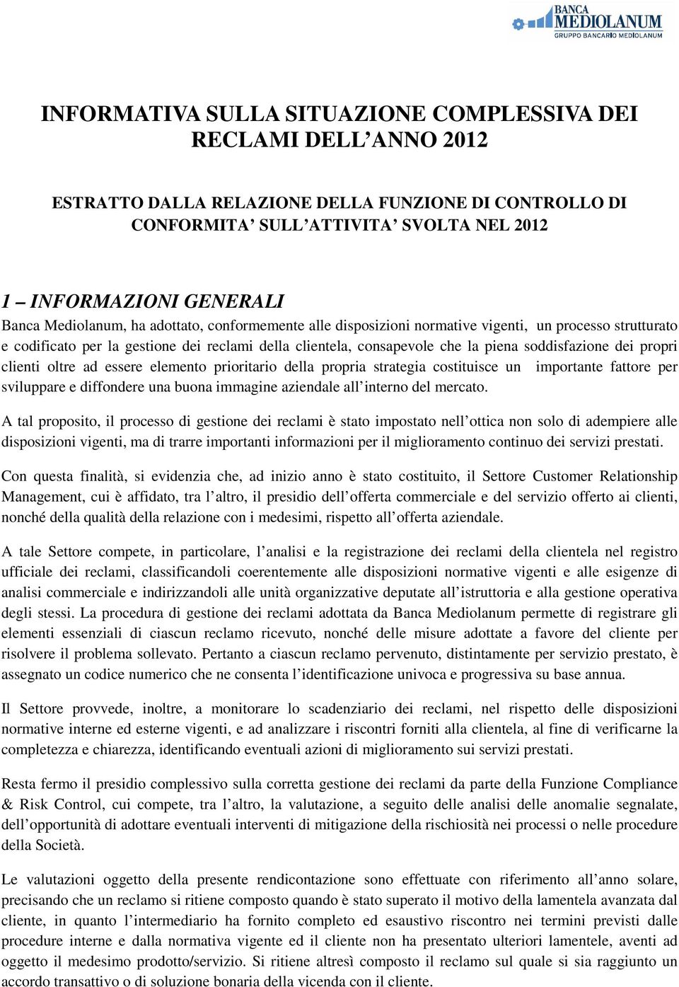 dei propri clienti oltre ad essere elemento prioritario della propria strategia costituisce un importante fattore per sviluppare e diffondere una buona immagine aziendale all interno del mercato.