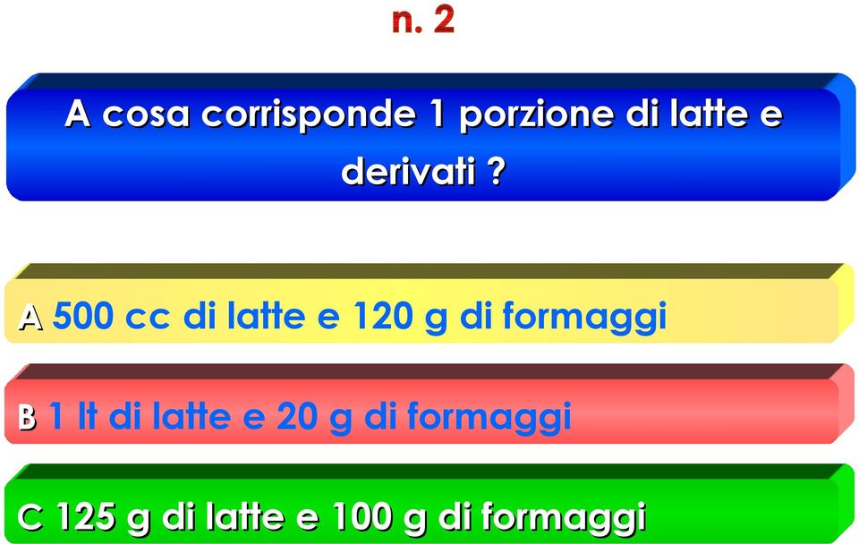 A 500 cc di latte e 120 g di formaggi B