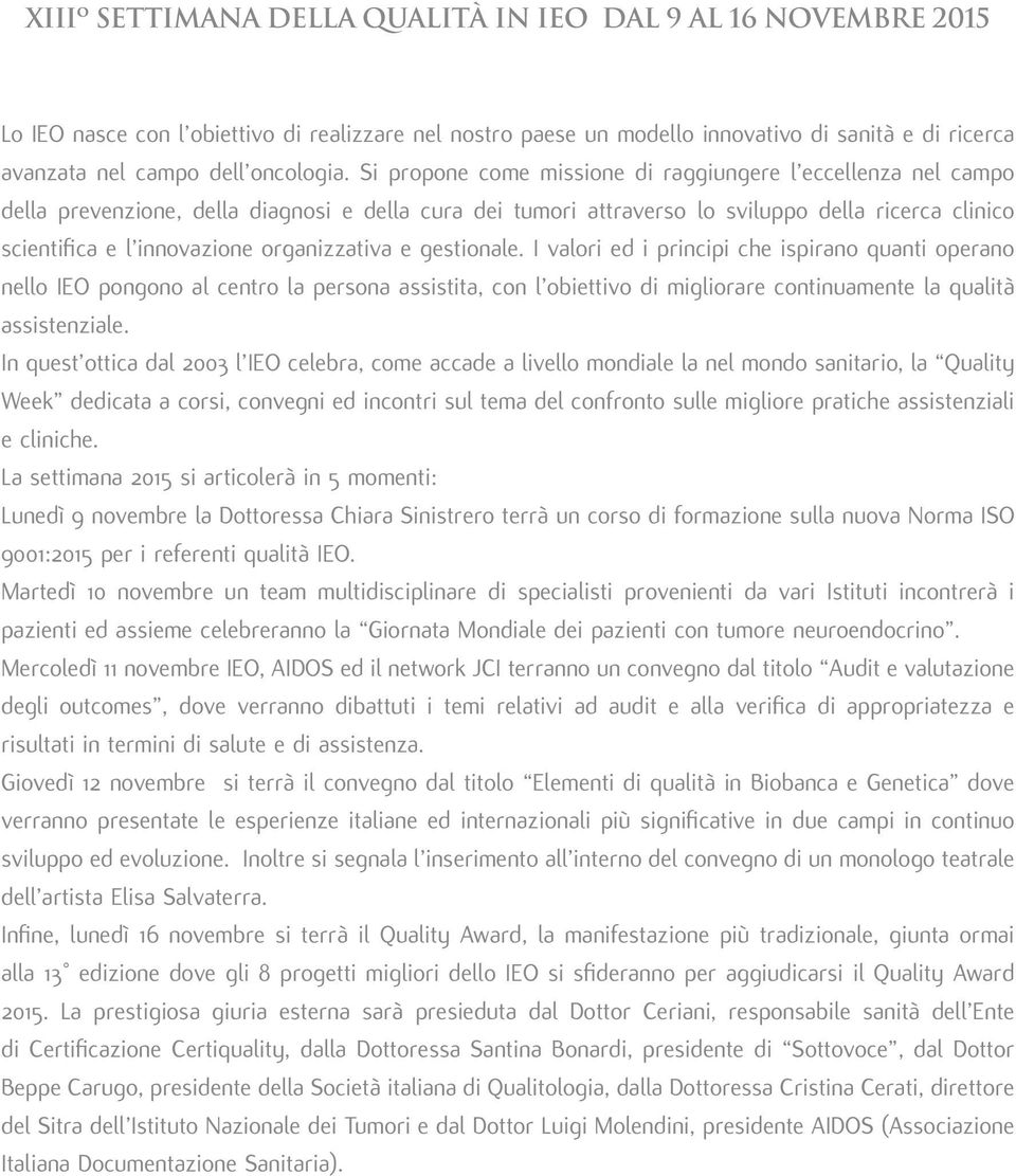 Si propone come missione di raggiungere l eccellenza nel campo della prevenzione, della diagnosi e della cura dei tumori attraverso lo sviluppo della ricerca clinico scientifica e l innovazione