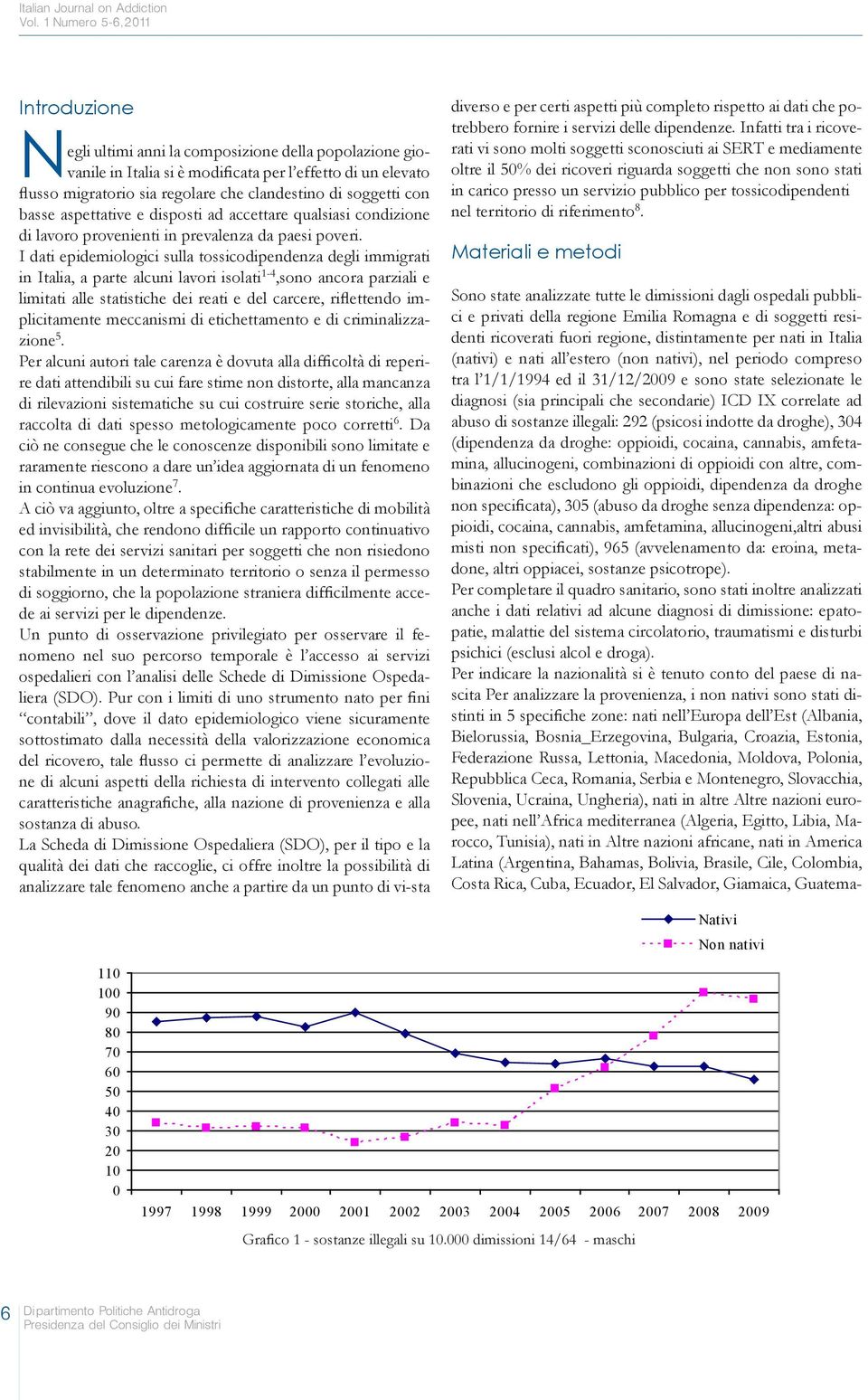 soggetti con basse aspettative e disposti ad accettare qualsiasi condizione di lavoro provenienti in prevalenza da paesi poveri.