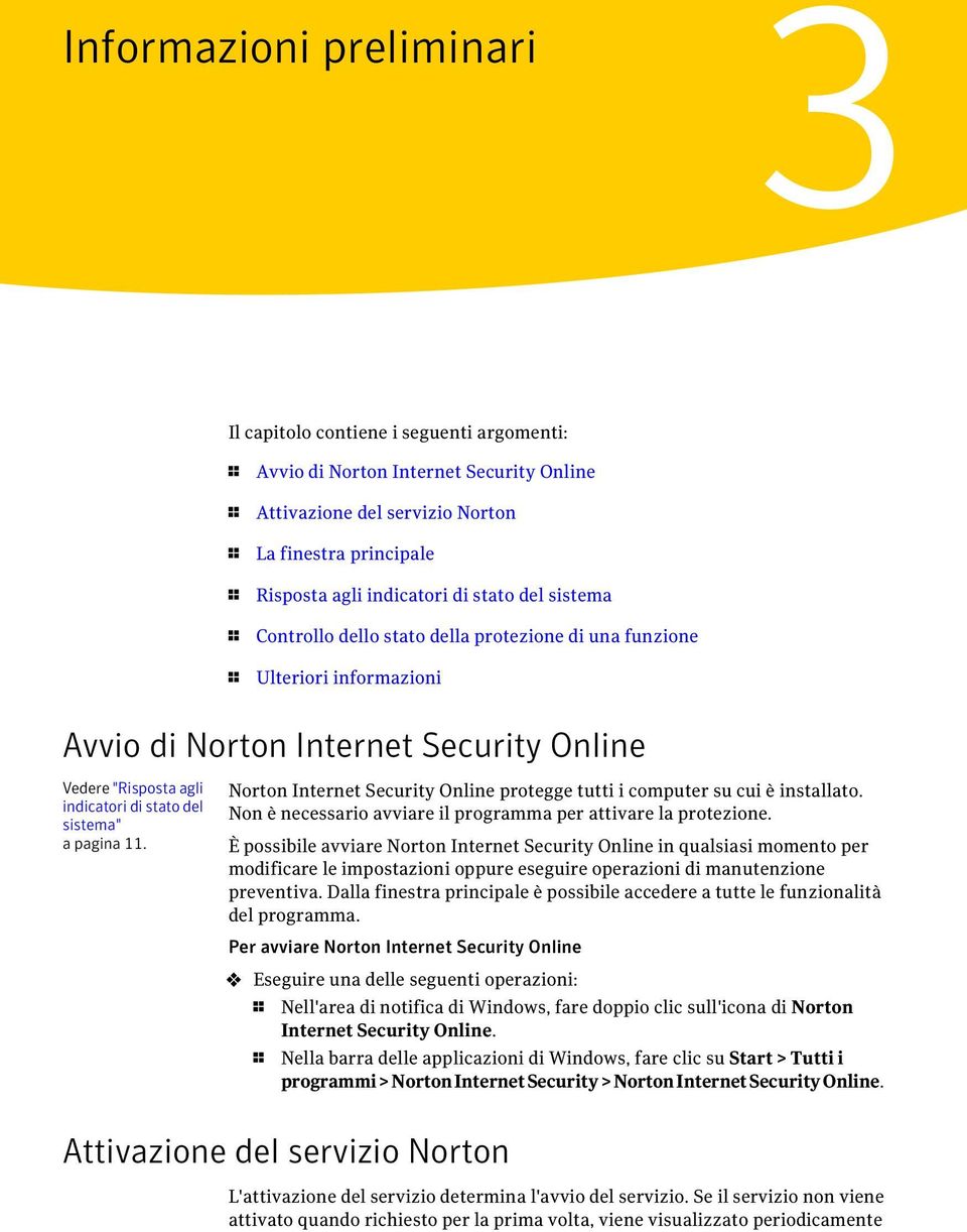 a pagina 11. Norton Internet Security Online protegge tutti i computer su cui è installato. Non è necessario avviare il programma per attivare la protezione.