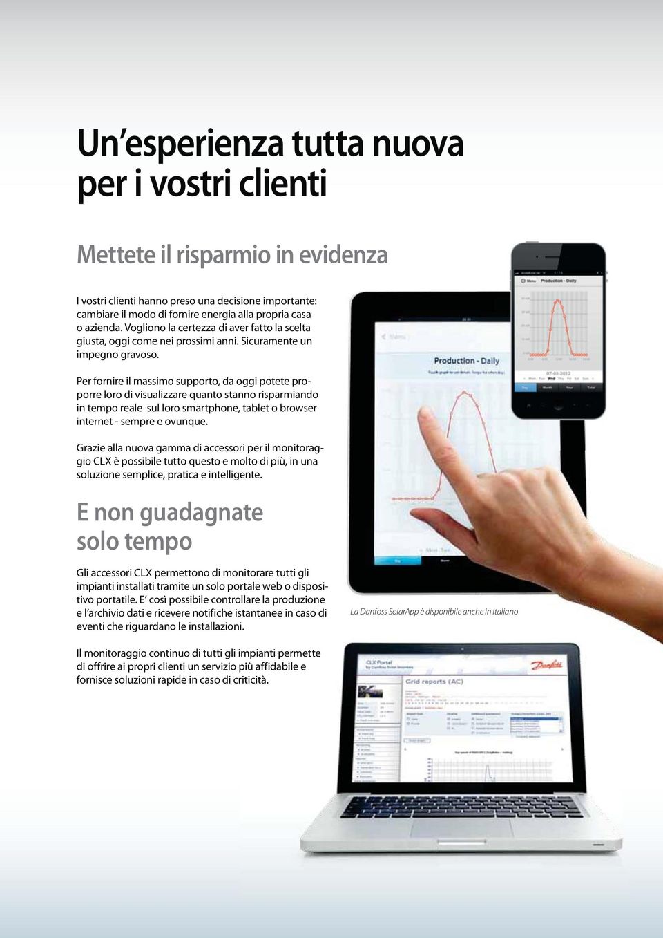 Per fornire il massimo supporto, da oggi potete proporre loro di visualizzare quanto stanno risparmiando in tempo reale sul loro smartphone, tablet o browser internet - sempre e ovunque.