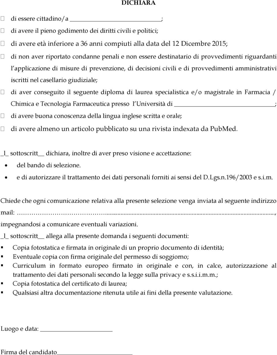 aver conseguito il seguente diploma di laurea specialistica e/o magistrale in Farmacia / Chimica e Tecnologia Farmaceutica presso l Università di ; di avere buona conoscenza della lingua inglese