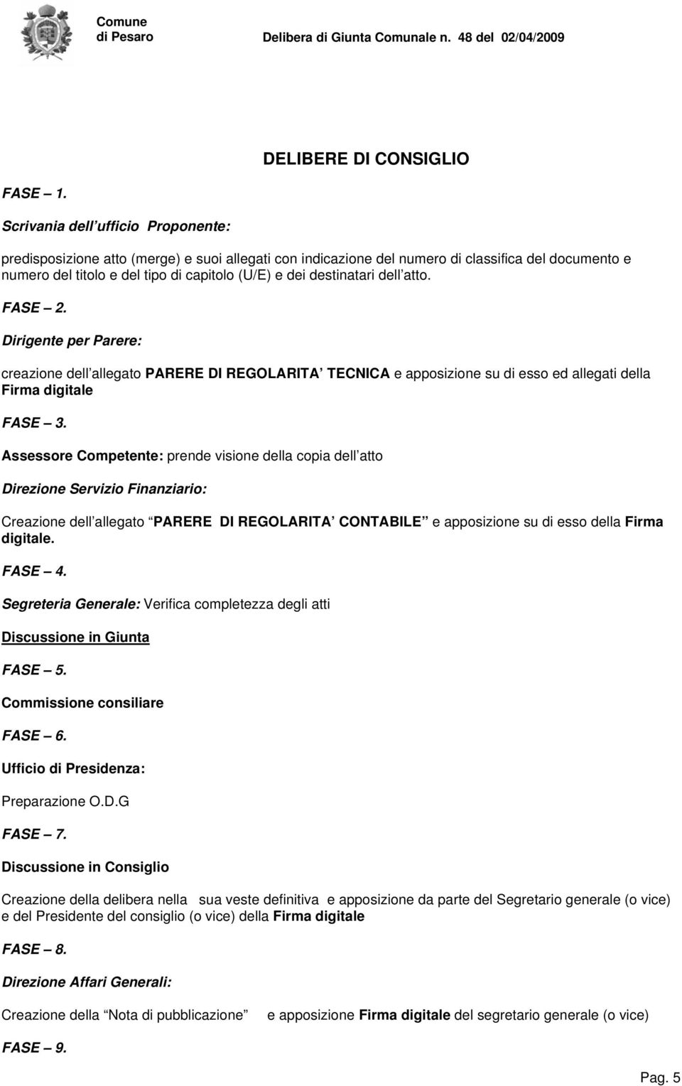 destinatari dell atto. FASE 2. Dirigente per Parere: creazione dell allegato PARERE DI REGOLARITA TECNICA e apposizione su di esso ed allegati della Firma digitale FASE 3.