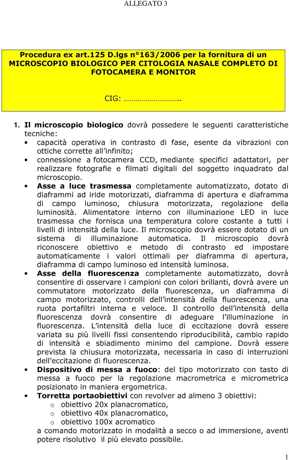 Il microscopio biologico dovrà possedere le seguenti caratteristiche tecniche: capacità operativa in contrasto di fase, esente da vibrazioni con ottiche corrette all infinito; connessione a