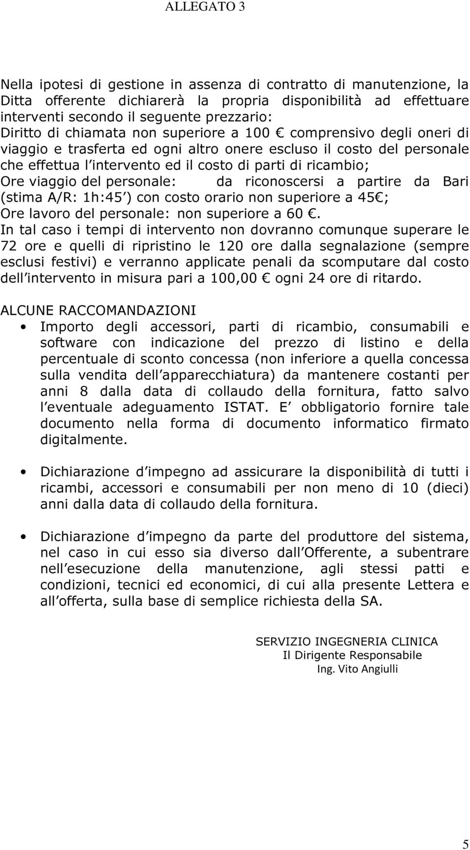 personale: da riconoscersi a partire da Bari (stima A/R: 1h:45 ) con costo orario non superiore a 45 ; Ore lavoro del personale: non superiore a 60.