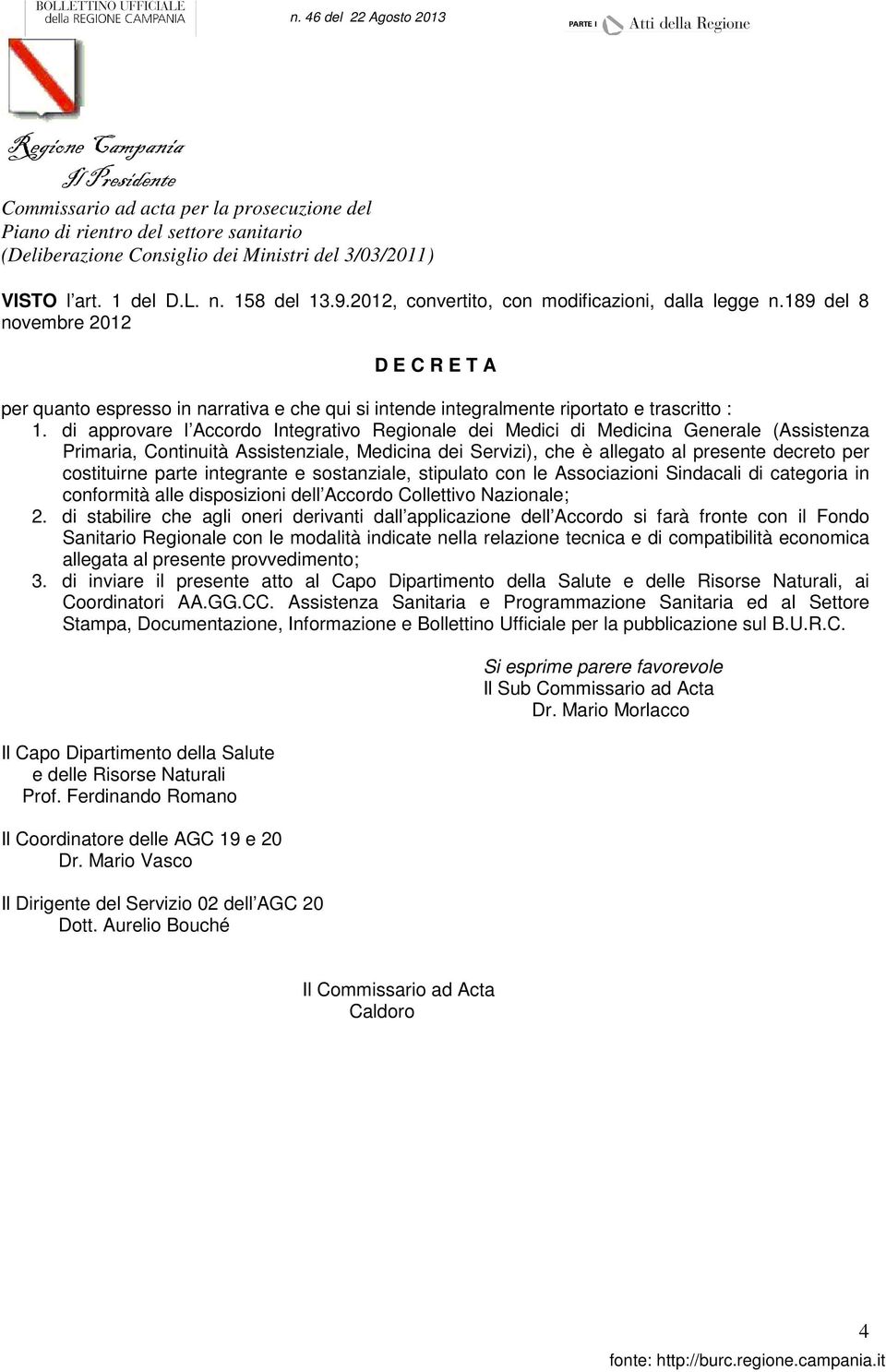 di approvare l Accordo Integrativo Regionale dei Medici di Medicina Generale (Assistenza Primaria, Continuità Assistenziale, Medicina dei Servizi), che è allegato al presente decreto per costituirne