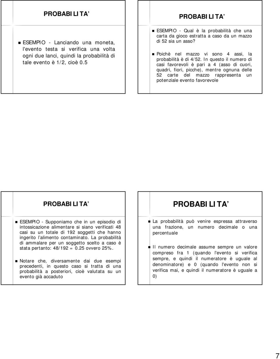 In questo il numero di casi favorevoli è pari a 4 (asso di cuori, quadri, fiori, picche), mentre ognuna delle 52 carte del mazzo rappresenta un potenziale evento favorevole ESEMPIO - Supponiamo che