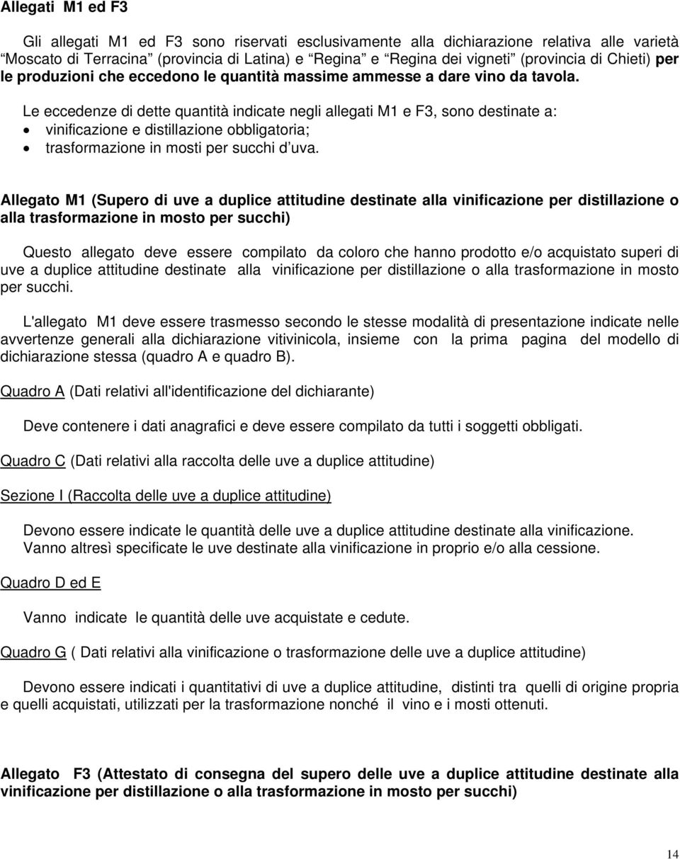 Le eccedenze di dette quantità indicate negli allegati M1 e F3, sono destinate a: vinificazione e distillazione obbligatoria; trasformazione in mosti per succhi d uva.