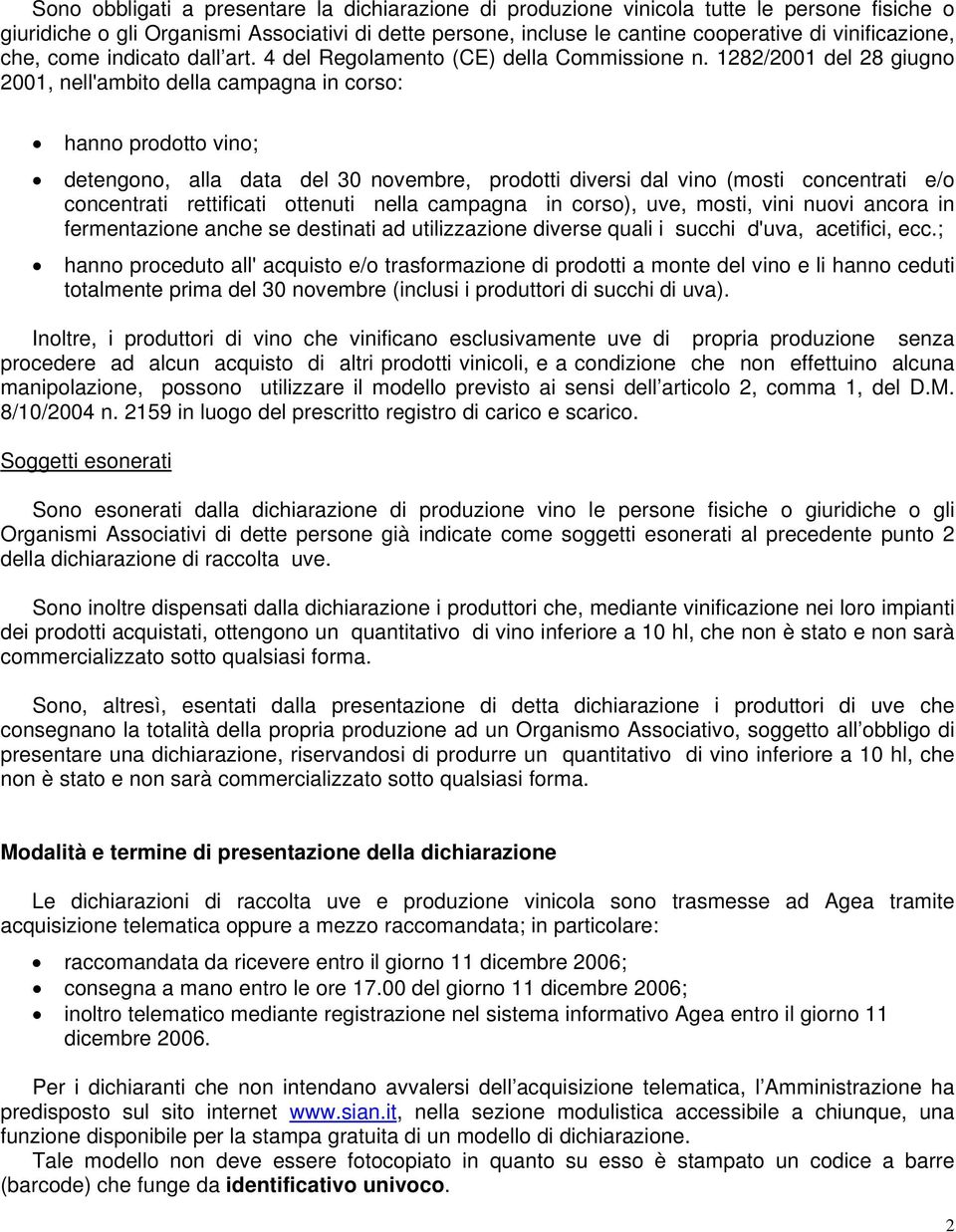 1282/2001 del 28 giugno 2001, nell'ambito della campagna in corso: hanno prodotto vino; detengono, alla data del 30 novembre, prodotti diversi dal vino (mosti concentrati e/o concentrati rettificati