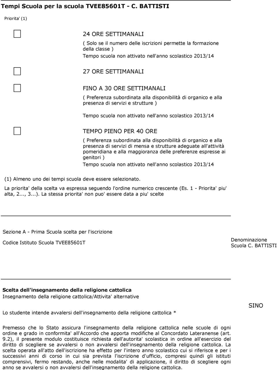 30 ORE SETTIMANALI ( Preferenza subordinata alla disponibilità di organico e alla presenza di servizi e strutture ) Tempo scuola non attivato nell'anno scolastico 2013/14 TEMPO PIENO PER 40 ORE (