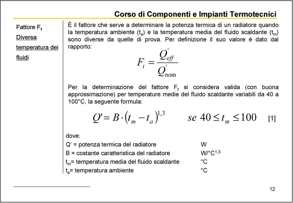 Per definizione il suo valore è dato dal rapporto: ' Qeff Ft = ' Qnom Per la determinazione del fattore F t si considera valida (con buona approssimazione) per temperature medie del