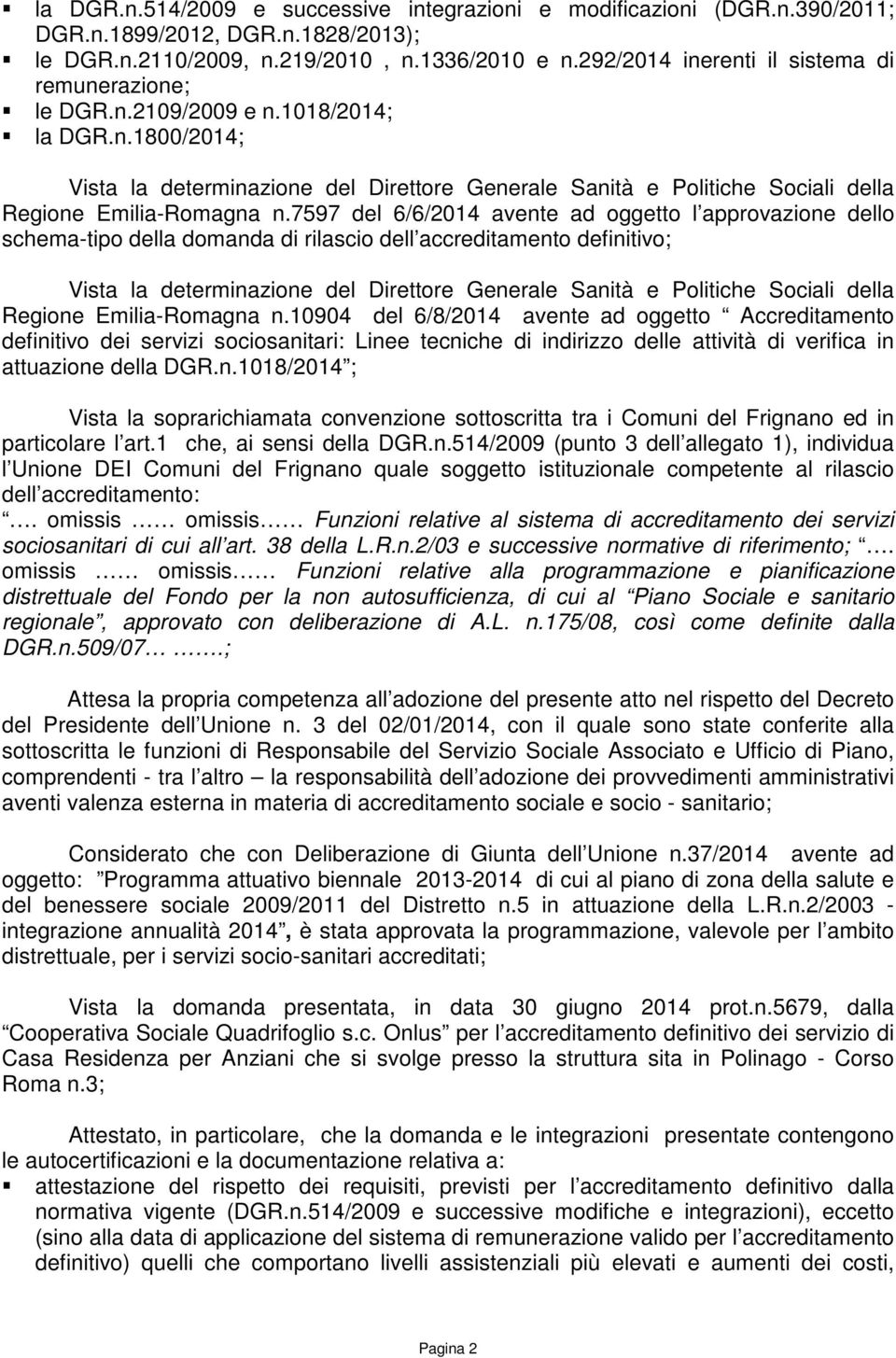 7597 del 6/6/2014 avente ad oggetto l approvazione dello schema-tipo della domanda di rilascio dell accreditamento definitivo; Vista la determinazione del Direttore Generale Sanità e Politiche