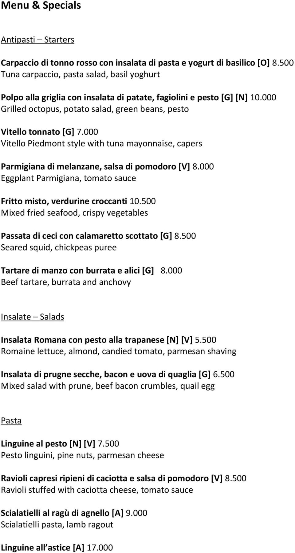 000 Vitello Piedmont style with tuna mayonnaise, capers Parmigiana di melanzane, salsa di pomodoro [V] 8.000 Eggplant Parmigiana, tomato sauce Fritto misto, verdurine croccanti 10.