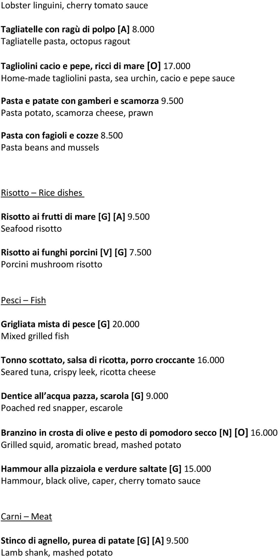 500 Pasta beans and mussels Risotto C Rice dishes Risotto ai frutti di mare [G] [A] 9.500 Seafood risotto Risotto ai funghi porcini [V] [G] 7.