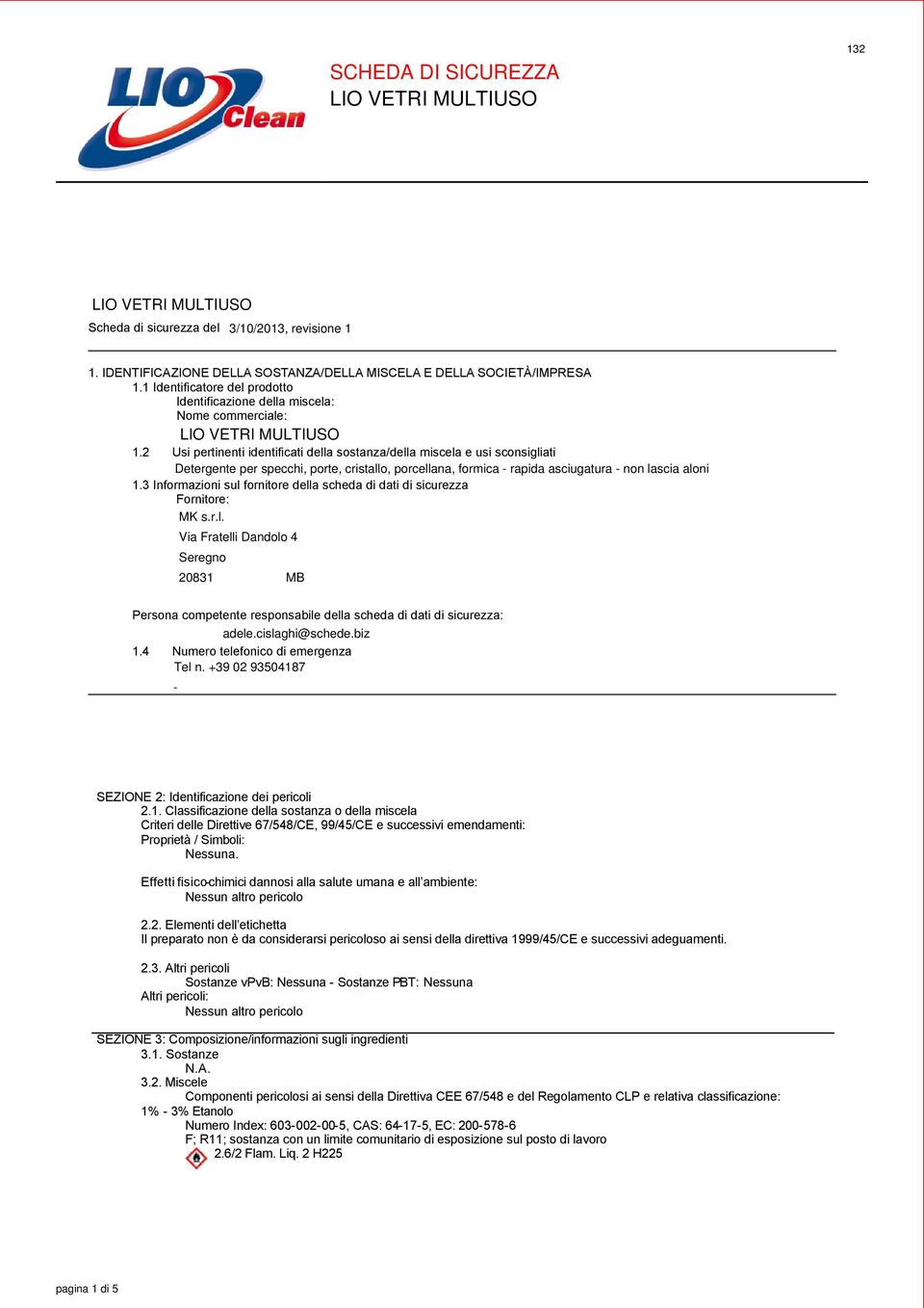 2 Usi pertinenti identificati della sostanza/della miscela e usi sconsigliati Detergente per specchi, porte, cristallo, porcellana, formica - rapida asciugatura - non lascia aloni 1.