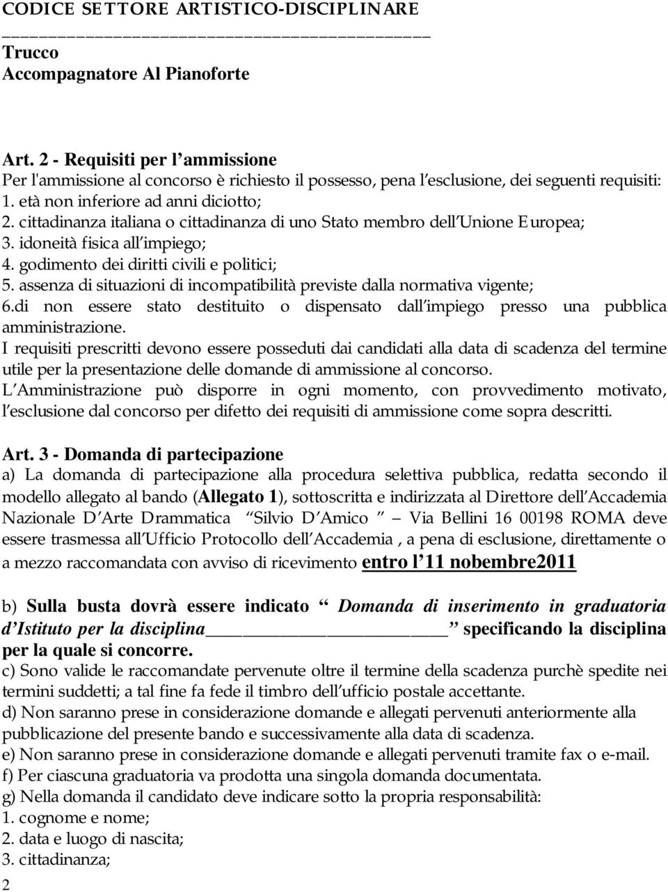 cittadinanza italiana o cittadinanza di uno Stato membro dell Unione Europea; 3. idoneità fisica all impiego; 4. godimento dei diritti civili e politici; 5.