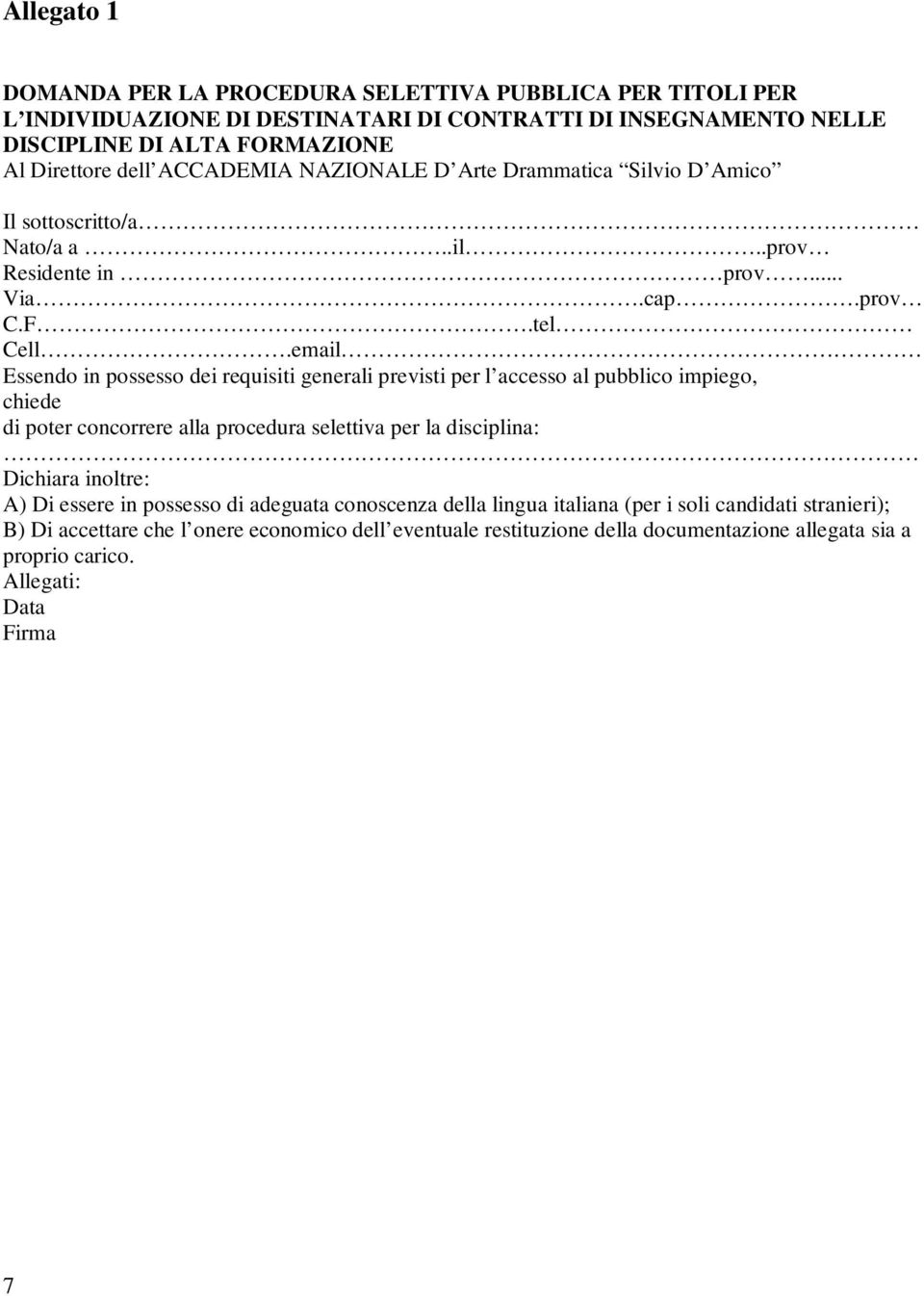 email Essendo in possesso dei requisiti generali previsti per l accesso al pubblico impiego, chiede di poter concorrere alla procedura selettiva per la disciplina: Dichiara inoltre: A)