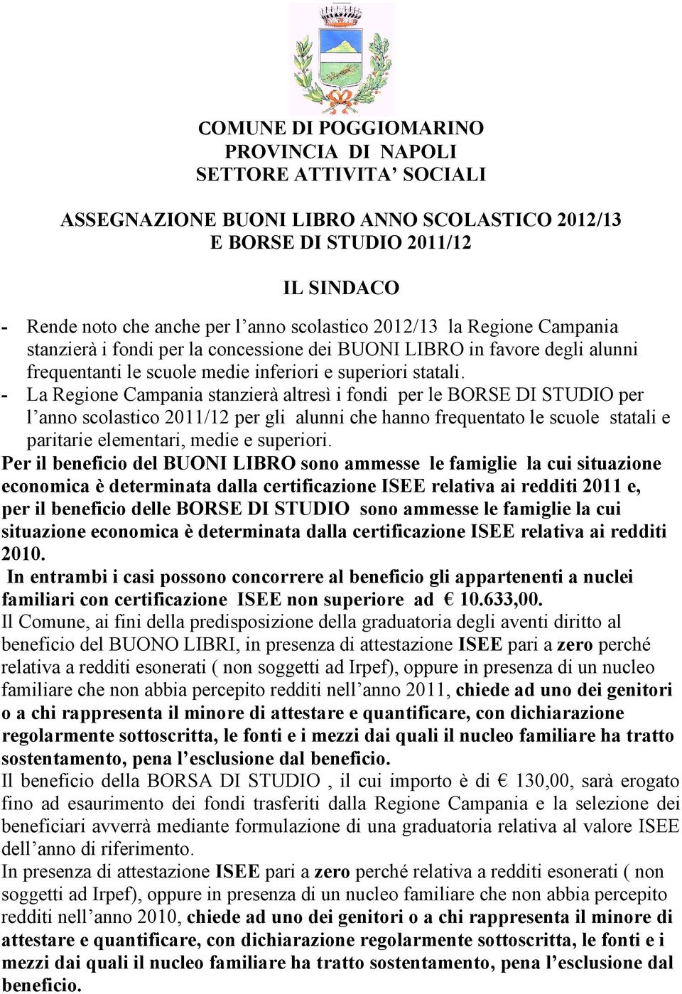 - La Regione Campania stanzierà altresì i fondi per le BORSE DI STUDIO per l anno scolastico 2011/12 per gli alunni che hanno frequentato le scuole statali e paritarie elementari, medie e superiori.