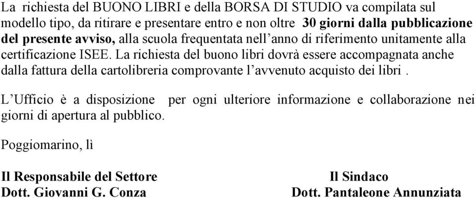 La richiesta del buono libri dovrà essere accompagnata anche dalla fattura della cartolibreria comprovante l avvenuto acquisto dei libri.