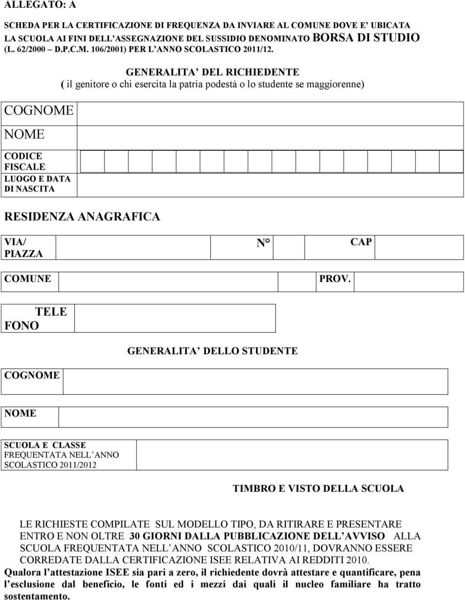 TELE FONO GENERALITA DELLO STUDENTE COG SCUOLA E CLASSE FREQUENTATA NELL ANNO SCOLASTICO 2011/2012 TIMBRO E VISTO DELLA SCUOLA LE RICHIESTE COMPILATE SUL MODELLO TIPO, DA RITIRARE E PRESENTARE ENTRO