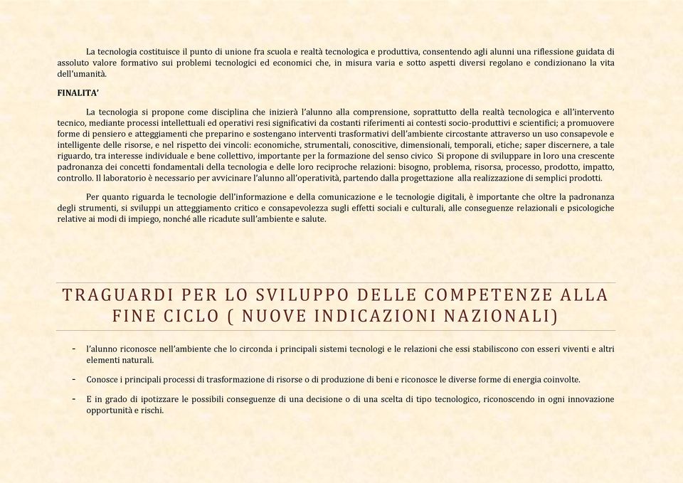 FINALITA La tecnologia si propone come disciplina che inizierà l alunno alla comprensione, soprattutto della realtà tecnologica e all intervento tecnico, mediante processi intellettuali ed operativi