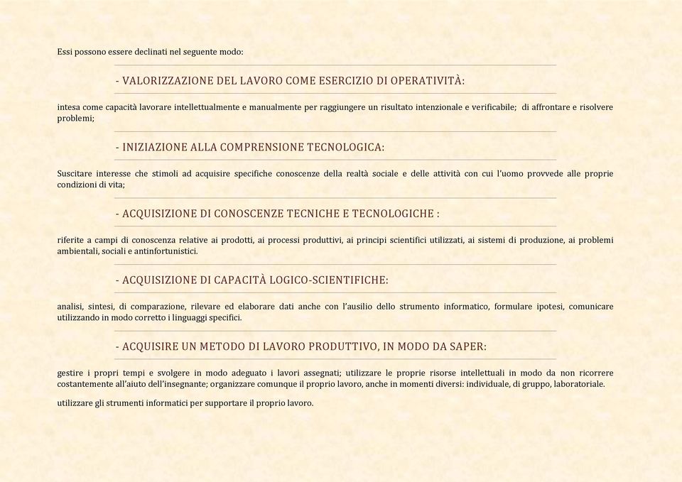 delle attività con cui l uomo provvede alle proprie condizioni di vita; - ACQUISIZIONE DI CONOSCENZE TECNICHE E TECNOLOGICHE : riferite a campi di conoscenza relative ai prodotti, ai processi