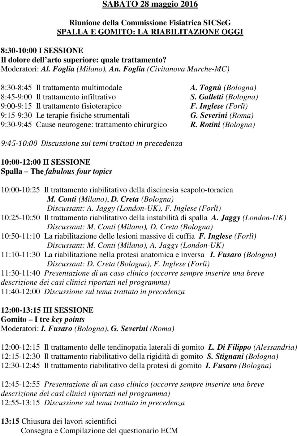 Galletti (Bologna) 9:00-9:15 Il trattamento fisioterapico F. Inglese (Forlì) 9:15-9:30 Le terapie fisiche strumentali G. Severini (Roma) 9:30-9:45 Cause neurogene: trattamento chirurgico R.